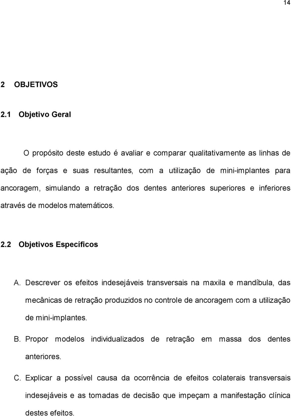 simulando a retração dos dentes anteriores superiores e inferiores através de modelos matemáticos. 2.2 Objetivos Específicos A.