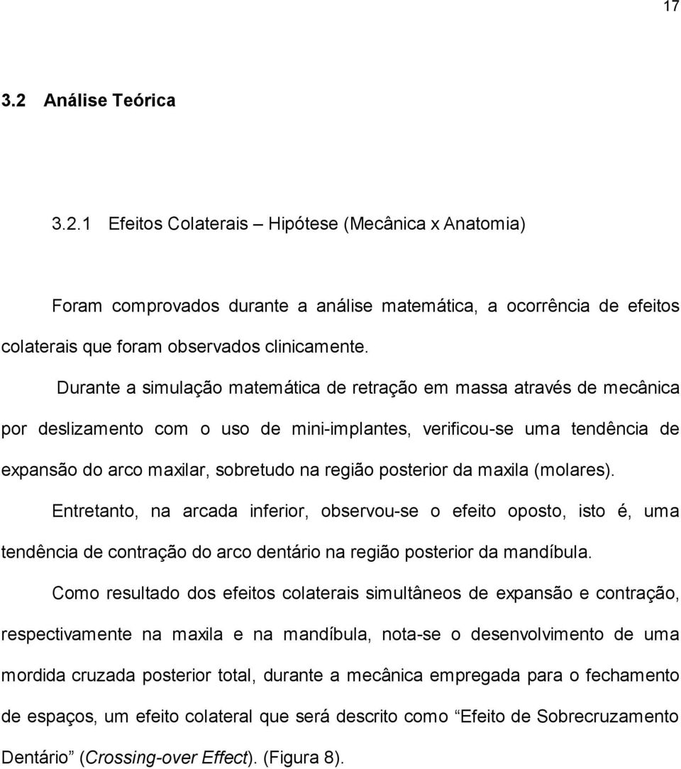 posterior da maxila (molares). Entretanto, na arcada inferior, observou-se o efeito oposto, isto é, uma tendência de contração do arco dentário na região posterior da mandíbula.