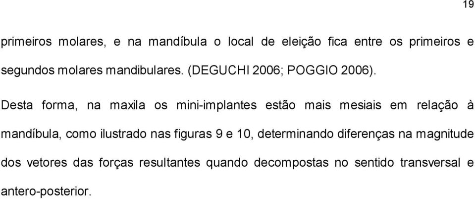 Desta forma, na maxila os mini-implantes estão mais mesiais em relação à mandíbula, como ilustrado