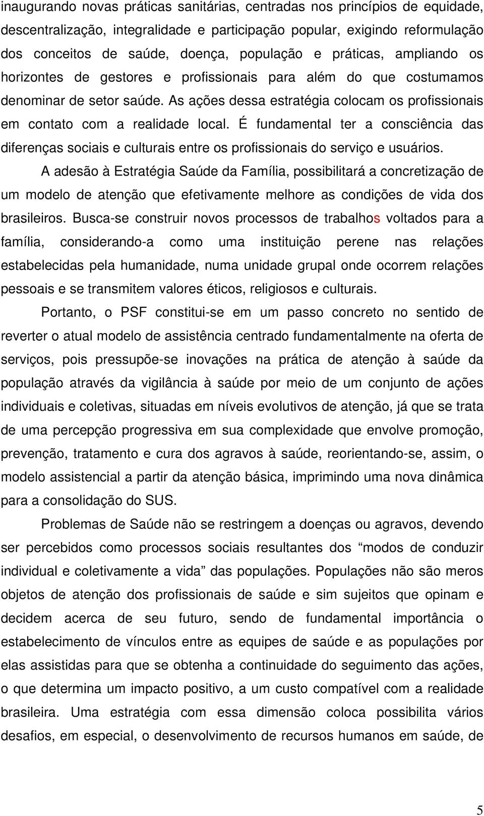 É fundamental ter a consciência das diferenças sociais e culturais entre os profissionais do serviço e usuários.