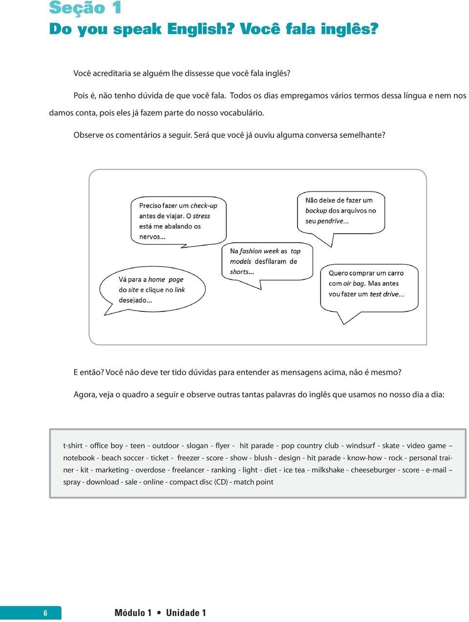 Será que você já ouviu alguma conversa semelhante? E então? Você não deve ter tido dúvidas para entender as mensagens acima, não é mesmo?