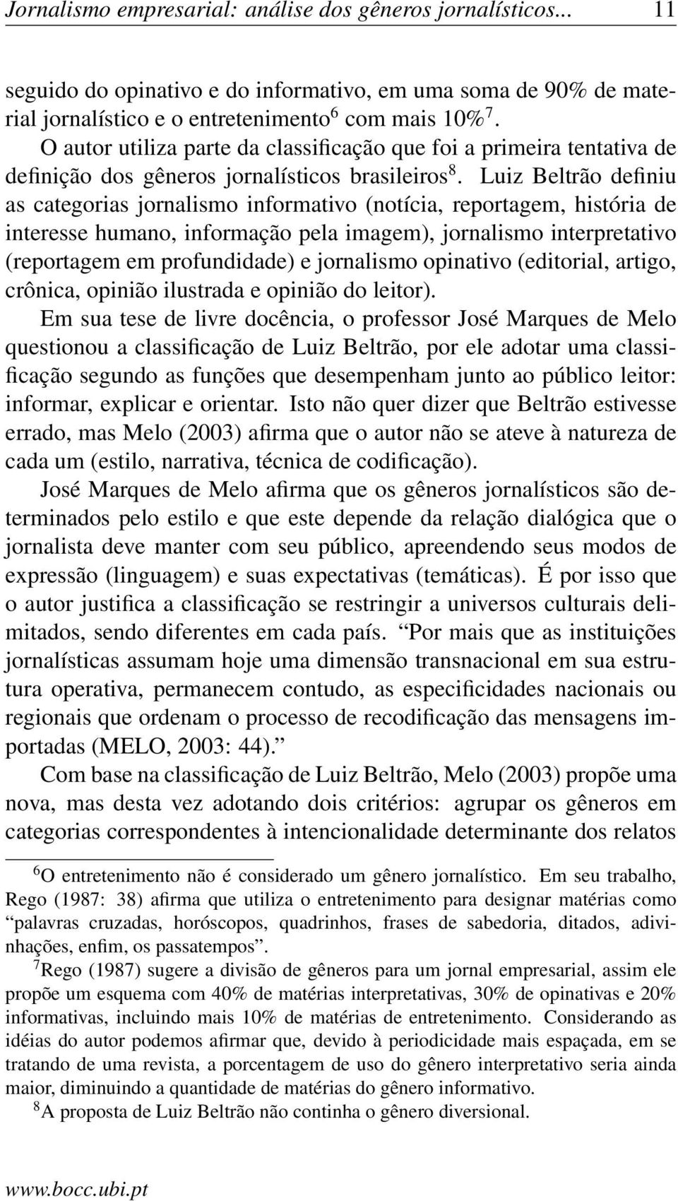 Luiz Beltrão definiu as categorias jornalismo informativo (notícia, reportagem, história de interesse humano, informação pela imagem), jornalismo interpretativo (reportagem em profundidade) e