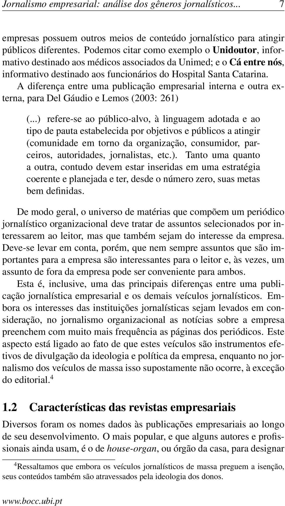 A diferença entre uma publicação empresarial interna e outra externa, para Del Gáudio e Lemos (2003: 261) (.