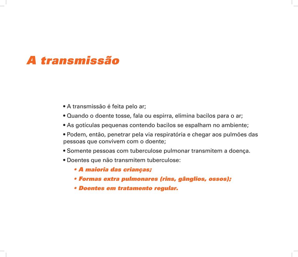 pulmões das pessoas que convivem com o doente; Somente pessoas com tuberculose pulmonar transmitem a doença.