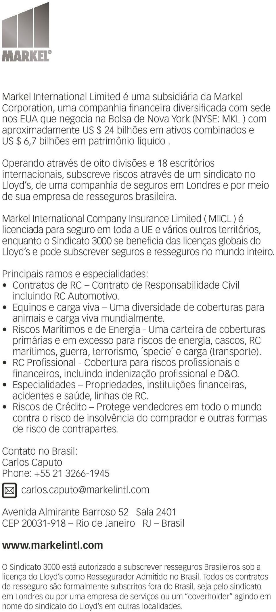 Operando através de oito divisões e 18 escritórios internacionais, subscreve riscos através de um sindicato no Lloyd s, de uma companhia de seguros em Londres e por meio de sua empresa de resseguros