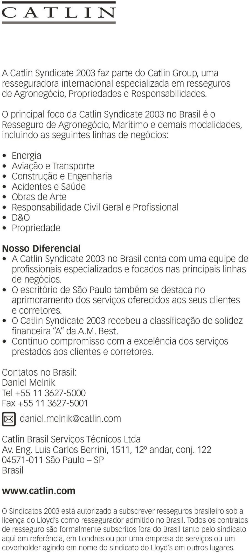 Engenharia Acidentes e Saúde Obras de Arte Responsabilidade Civil Geral e Profissional D&O Propriedade Nosso Diferencial A Catlin Syndicate 2003 no Brasil conta com uma equipe de profissionais