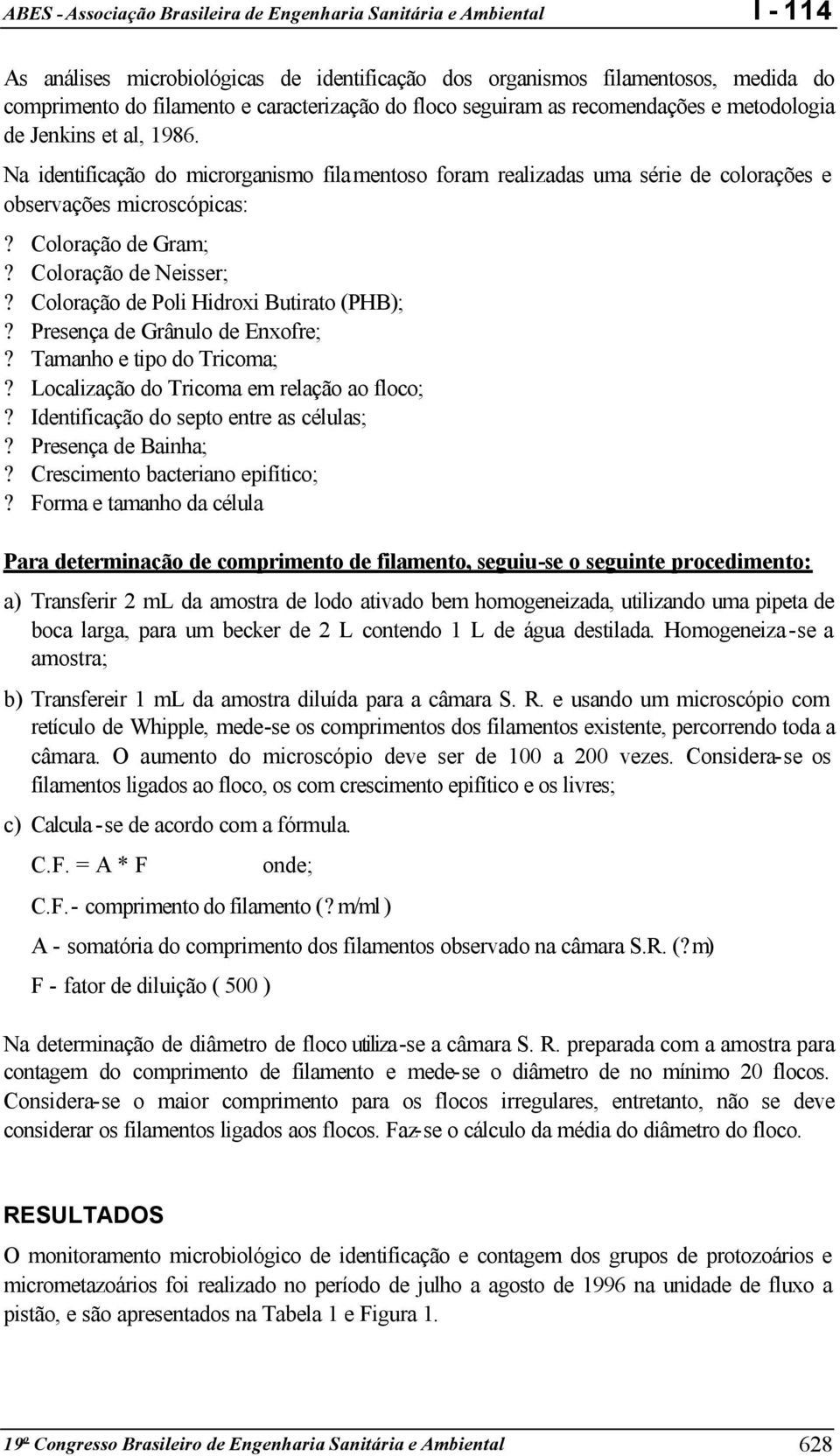 Coloração de Poli Hidroxi Butirato (PHB);? Presença de Grânulo de Enxofre;? Tamanho e tipo do Tricoma;? Localização do Tricoma em relação ao floco;? Identificação do septo entre as células;?