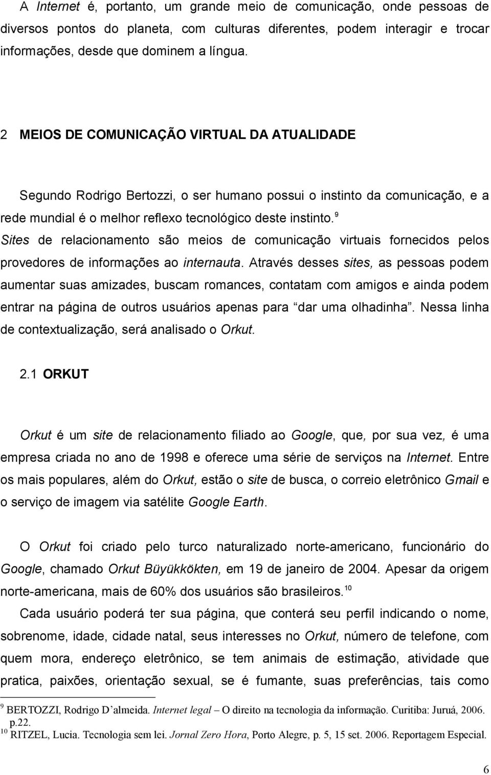 9 Sites de relacionamento são meios de comunicação virtuais fornecidos pelos provedores de informações ao internauta.