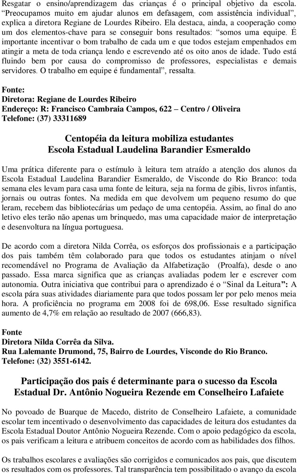 Ela destaca, ainda, a cooperação como um dos elementos-chave para se conseguir bons resultados: somos uma equipe.