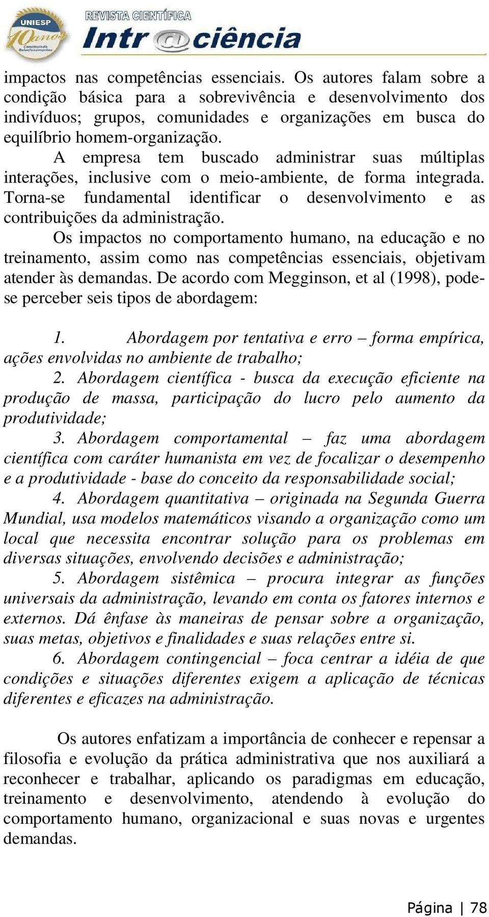 A empresa tem buscado administrar suas múltiplas interações, inclusive com o meio-ambiente, de forma integrada. Torna-se fundamental identificar o desenvolvimento e as contribuições da administração.