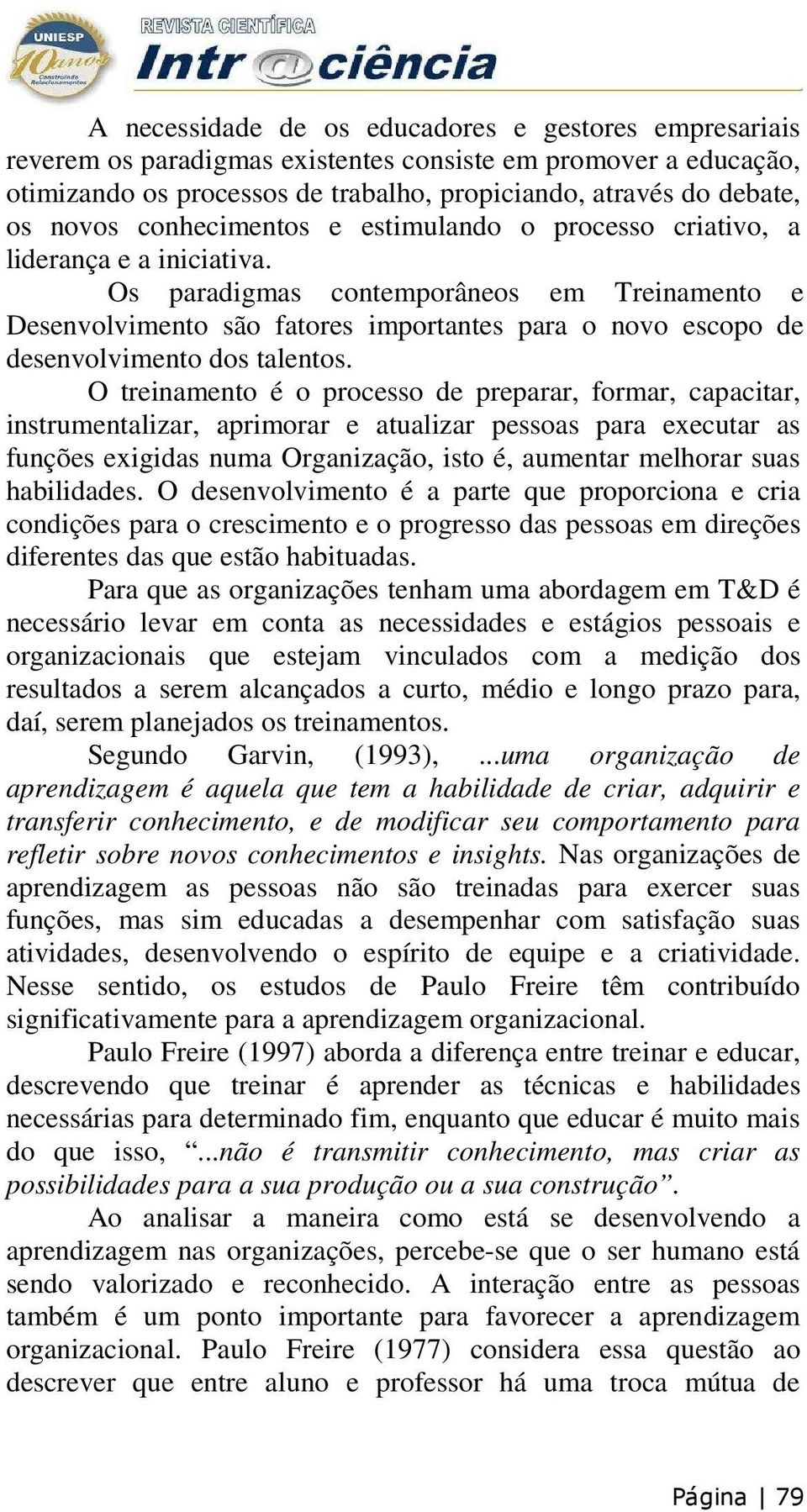 Os paradigmas contemporâneos em Treinamento e Desenvolvimento são fatores importantes para o novo escopo de desenvolvimento dos talentos.