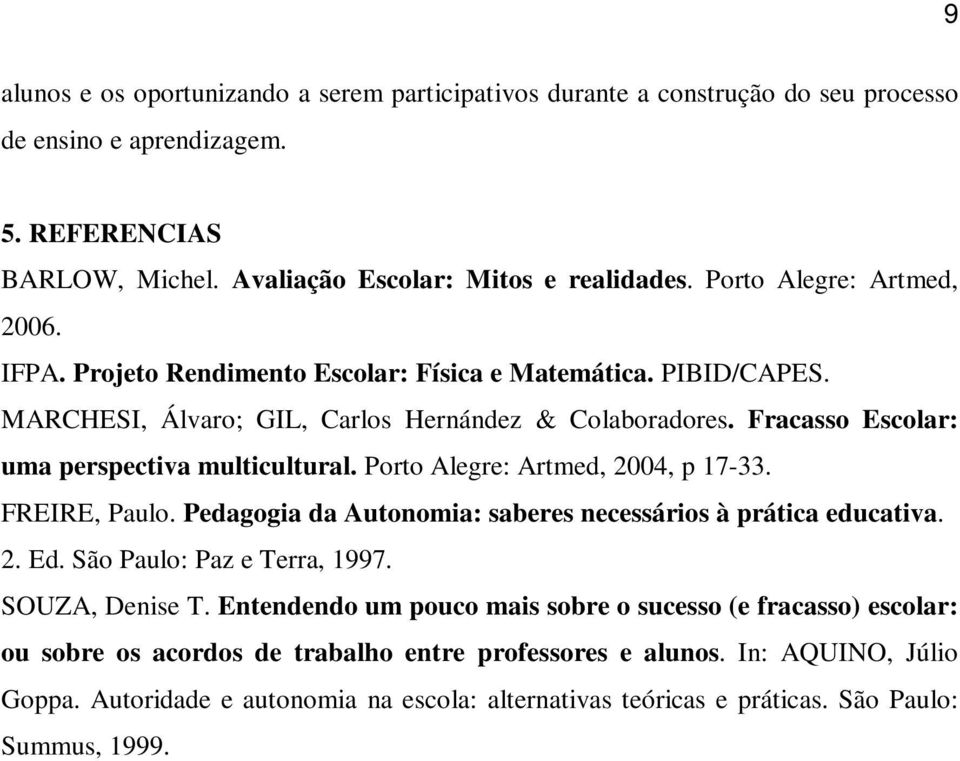 Fracasso Escolar: uma perspectiva multicultural. Porto Alegre: Artmed, 2004, p 17-33. FREIRE, Paulo. Pedagogia da Autonomia: saberes necessários à prática educativa. 2. Ed.