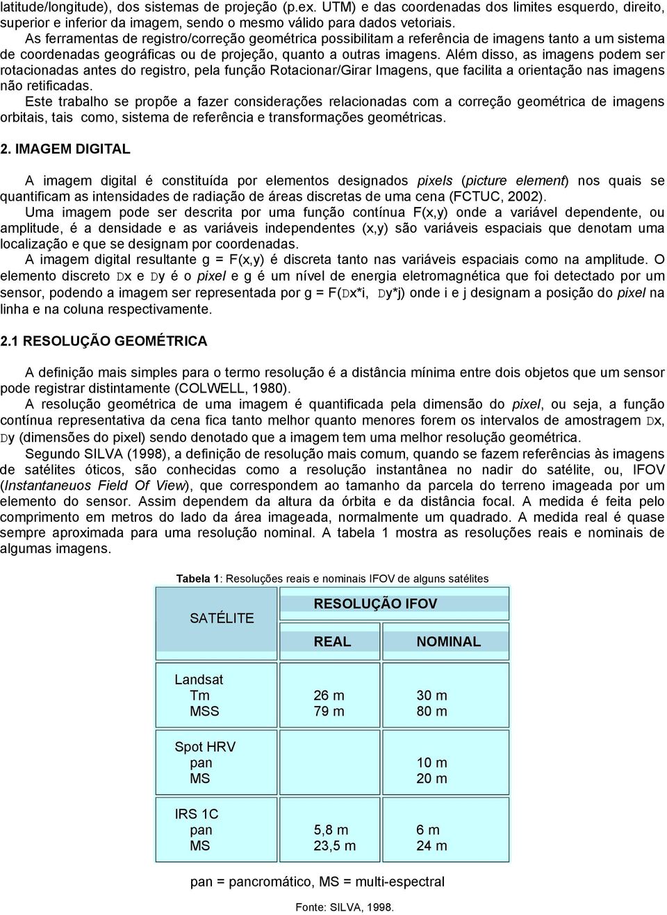 Além disso, as imagens podem ser rotacionadas antes do registro, pela função Rotacionar/Girar Imagens, que facilita a orientação nas imagens não retificadas.