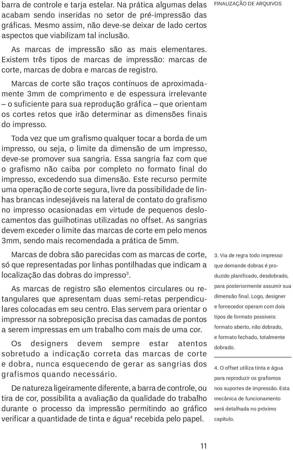 Existem três tipos de marcas de impressão: marcas de corte, marcas de dobra e marcas de registro.