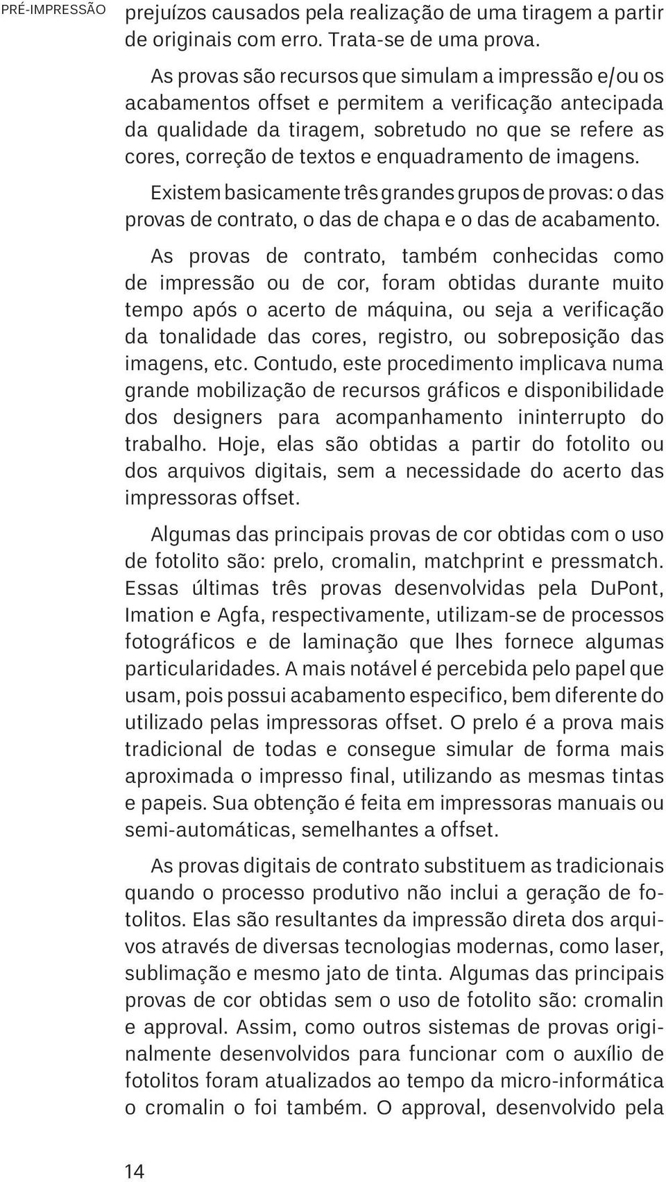 enquadramento de imagens. Existem basicamente três grandes grupos de provas: o das provas de contrato, o das de chapa e o das de acabamento.