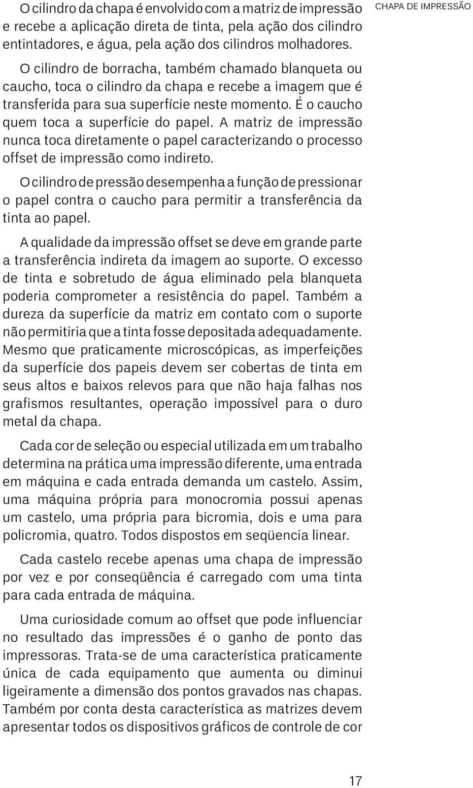 A matriz de impressão nunca toca diretamente o papel caracterizando o processo offset de impressão como indireto.