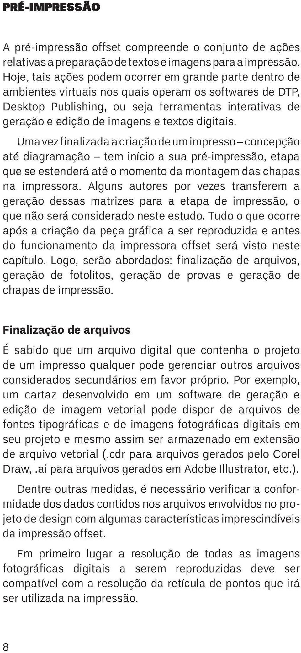 textos digitais. Uma vez finalizada a criação de um impresso concepção até diagramação tem início a sua pré-impressão, etapa que se estenderá até o momento da montagem das chapas na impressora.