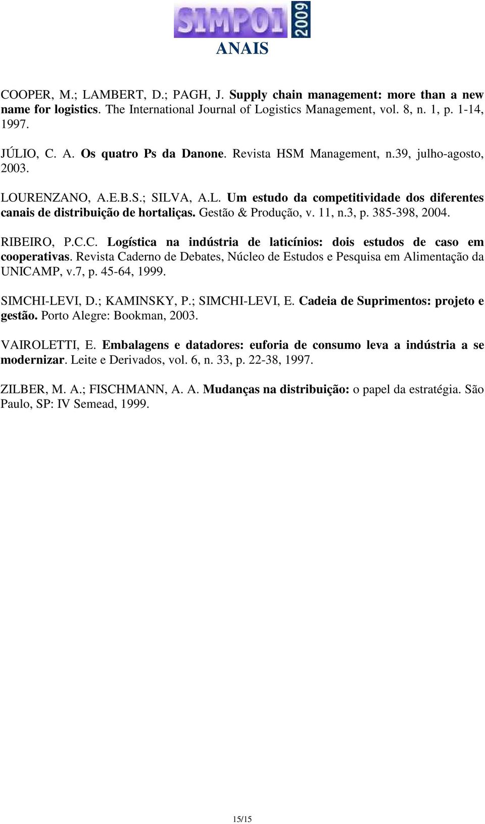 Gestão & Produção, v. 11, n.3, p. 385-398, 2004. RIBEIRO, P.C.C. Logística na indústria de laticínios: dois estudos de caso em cooperativas.