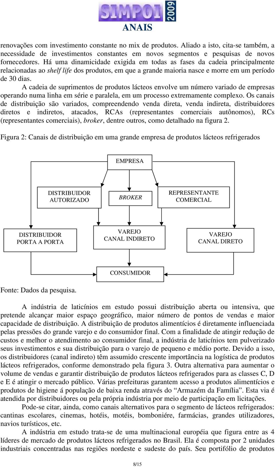 A cadeia de suprimentos de produtos lácteos envolve um número variado de empresas operando numa linha em série e paralela, em um processo extremamente complexo.