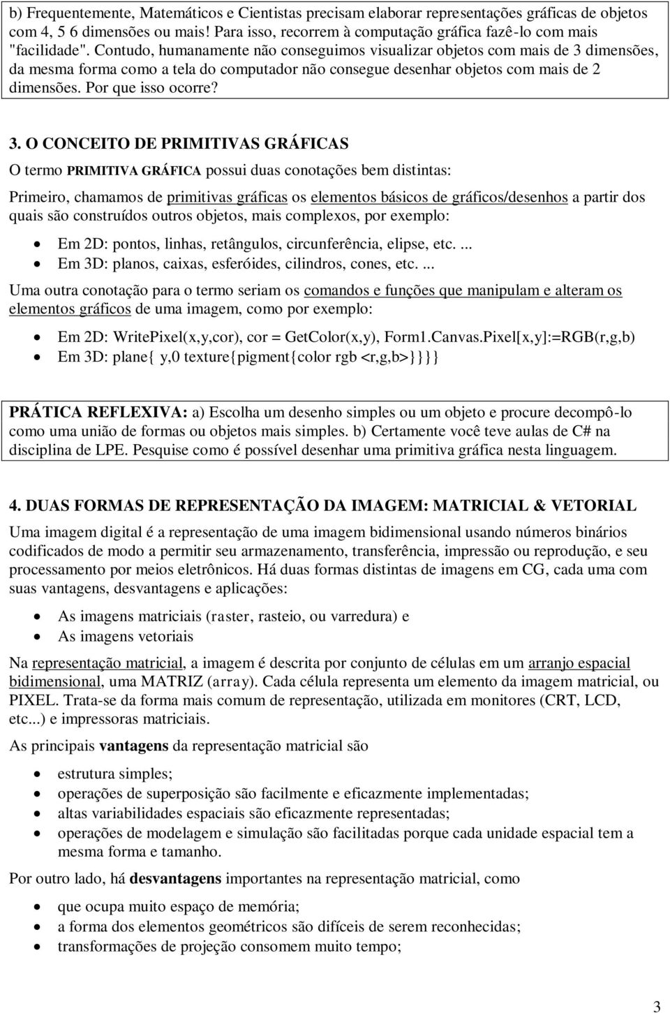 dimensões, da mesma forma como a tela do computador não consegue desenhar objetos com mais de 2 dimensões. Por que isso ocorre? 3.