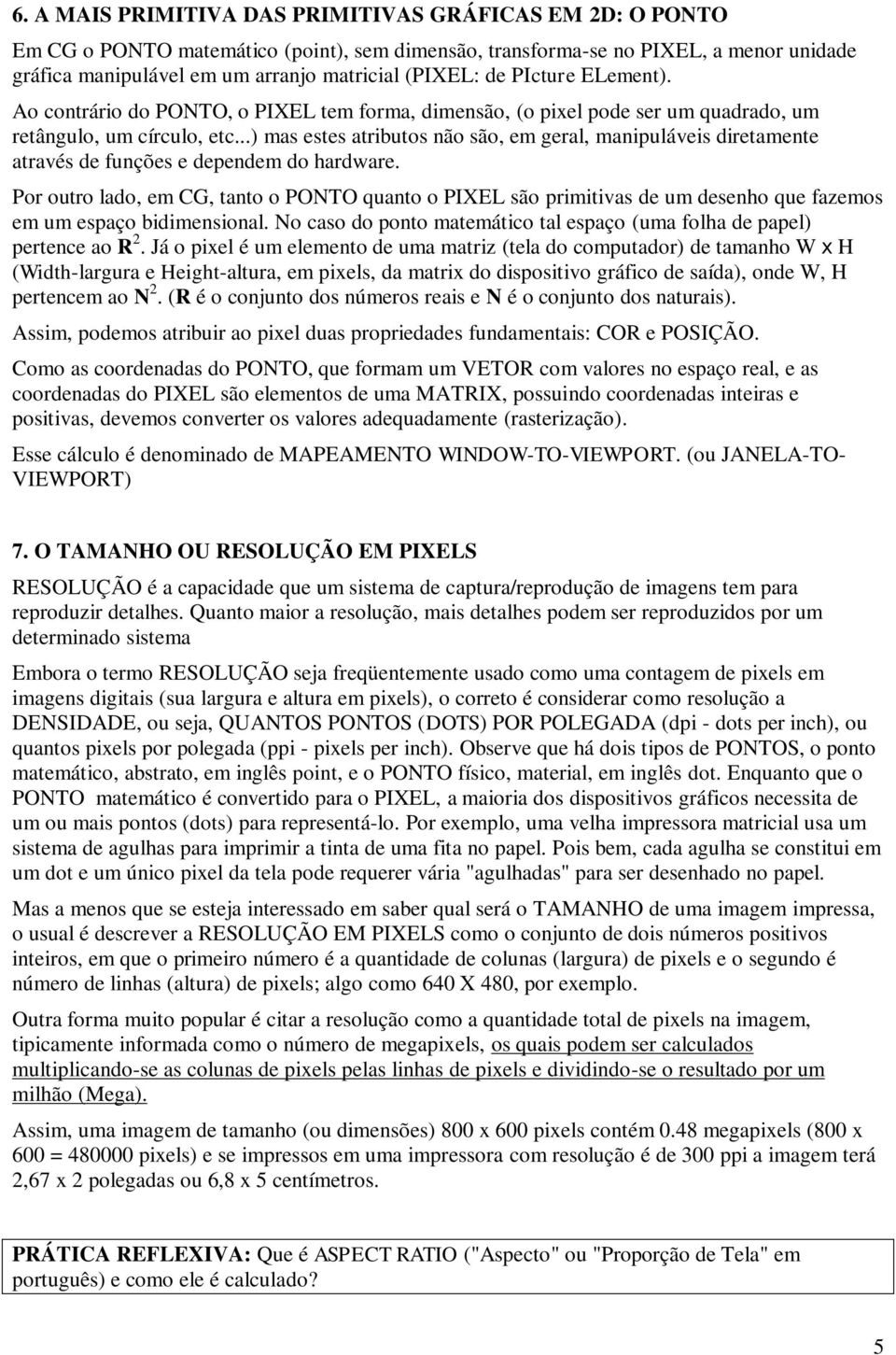 ..) mas estes atributos não são, em geral, manipuláveis diretamente através de funções e dependem do hardware.