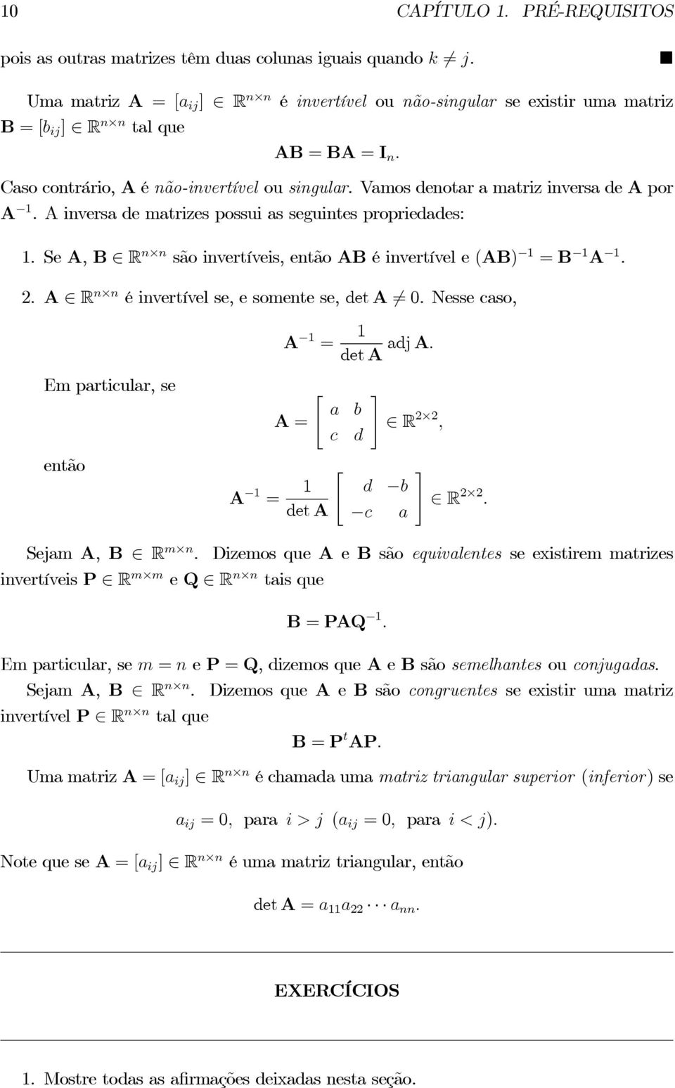 Vamos denotar a matriz inversa de A por A 1. A inversa de matrizes possui as seguintes propriedades: 1. Se A, B R n n são invertíveis, então AB éinvertívele(ab) 1 = B 1 A 1. 2.