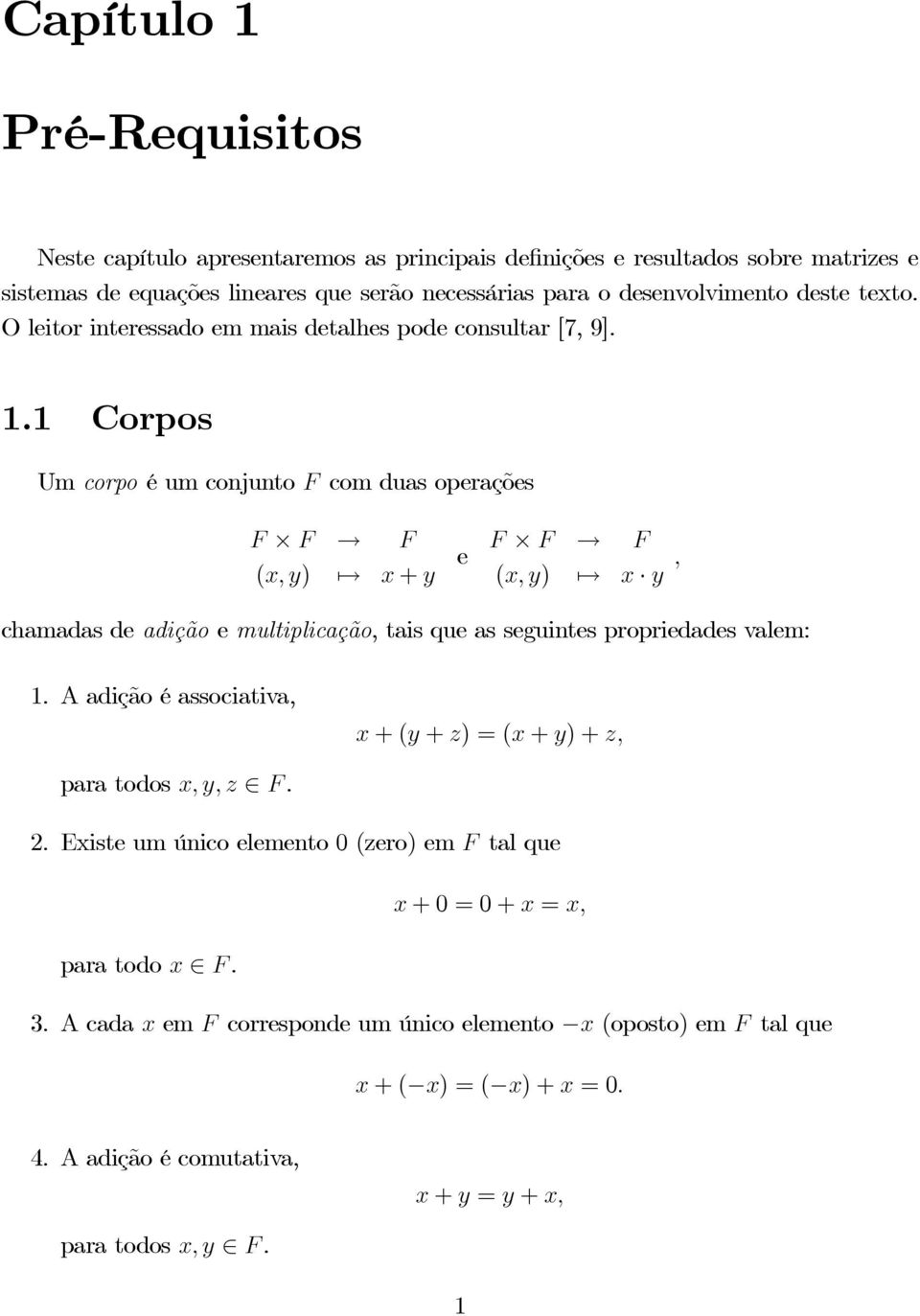 1 Corpos Um corpo éumconjuntof com duas operações F F F (x, y) 7 x + y e F F F (x, y) 7 x y, chamadas de adição e multiplicação, tais que as seguintes propriedades valem: 1.