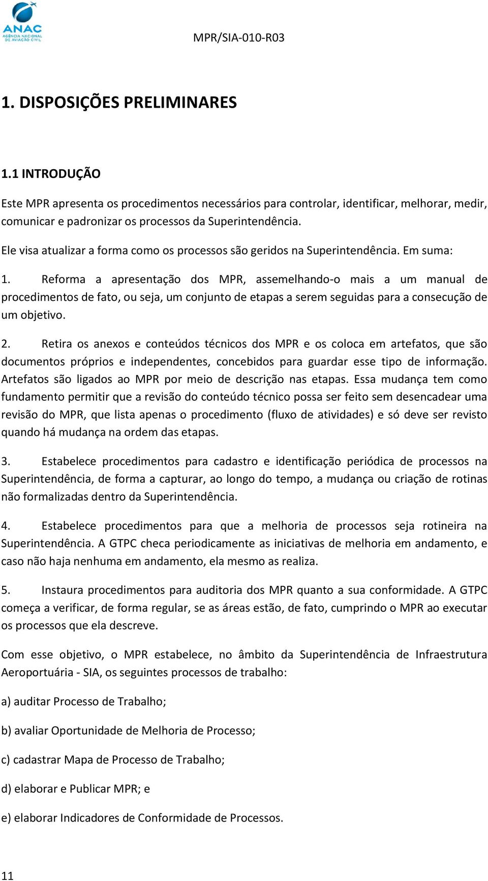 Reforma a apresentação dos MPR, assemelhando-o mais a um manual de procedimentos de fato, ou seja, um conjunto de etapas a serem seguidas para a consecução de um objetivo. 2.