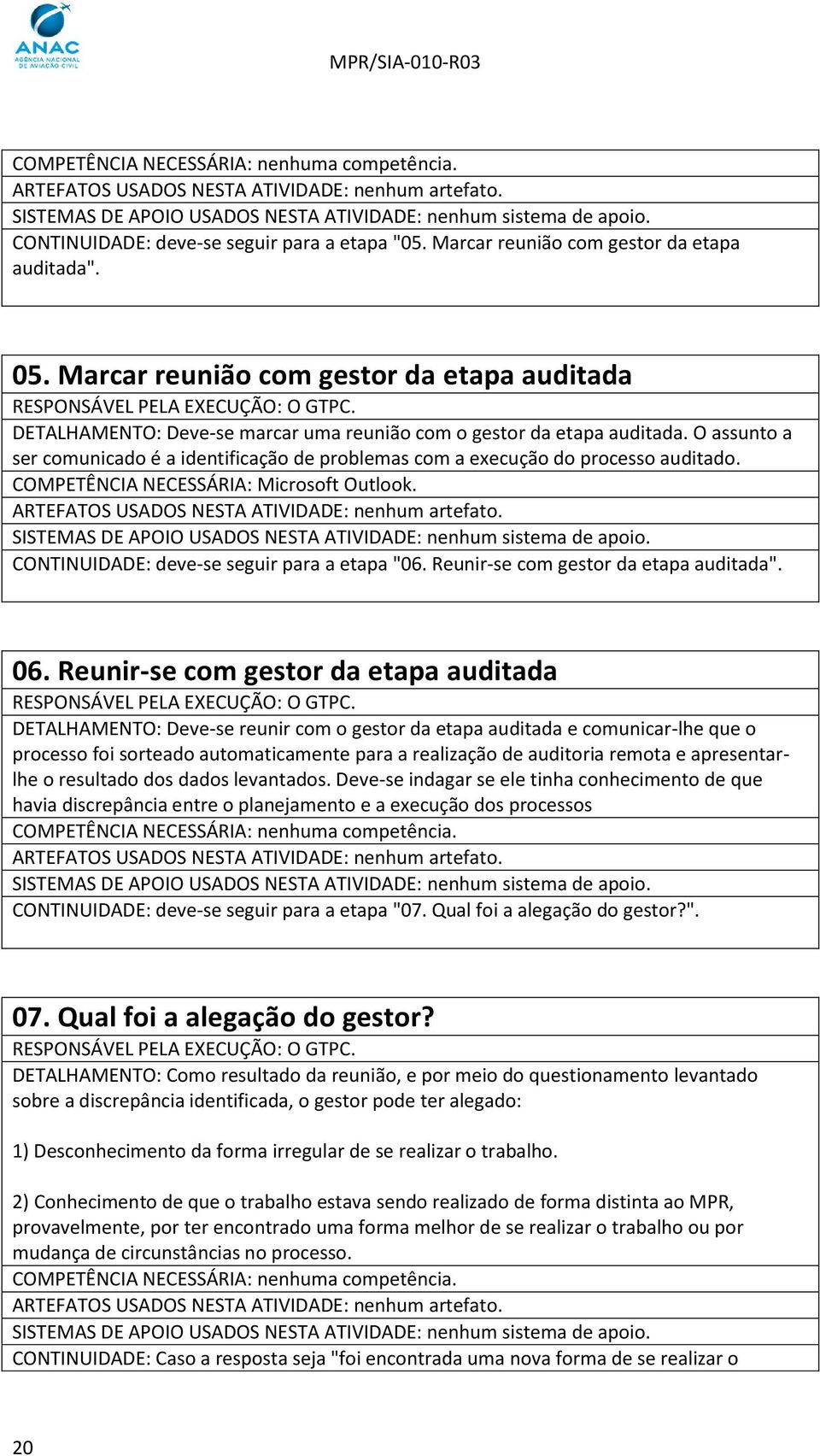 O assunto a ser comunicado é a identificação de problemas com a execução do processo auditado. COMPETÊNCIA NECESSÁRIA: Microsoft Outlook. CONTINUIDADE: deve-se seguir para a etapa "06.