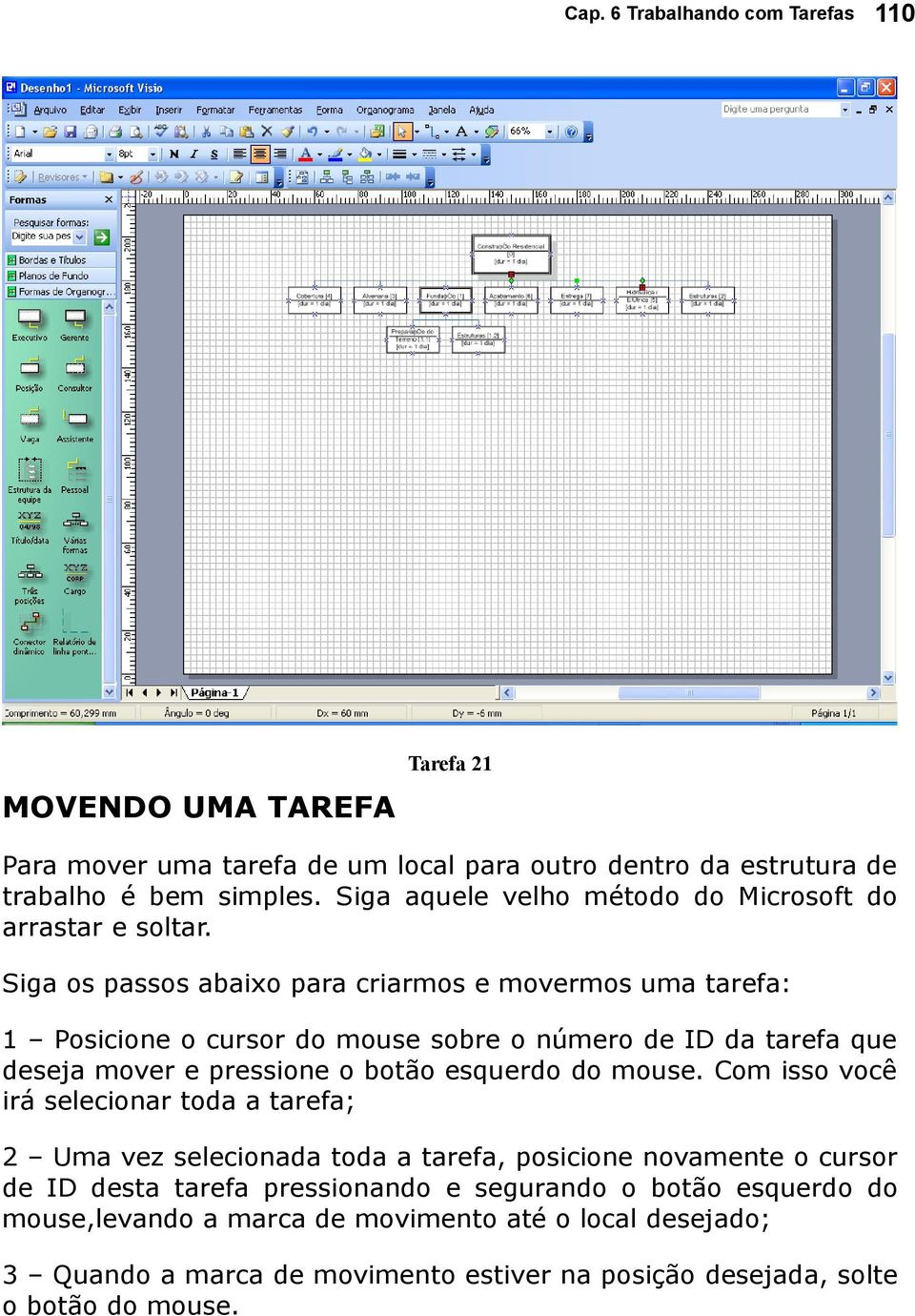 Siga os passos abaixo para criarmos e movermos uma tarefa: 1 Posicione o cursor do mouse sobre o número de ID da tarefa que deseja mover e pressione o botão esquerdo do