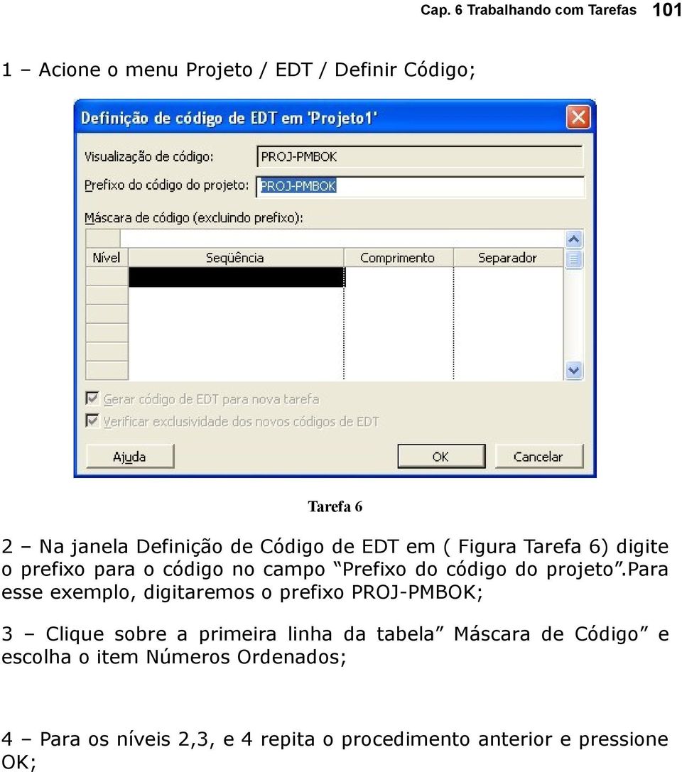 para esse exemplo, digitaremos o prefixo PROJ-PMBOK; 3 Clique sobre a primeira linha da tabela Máscara