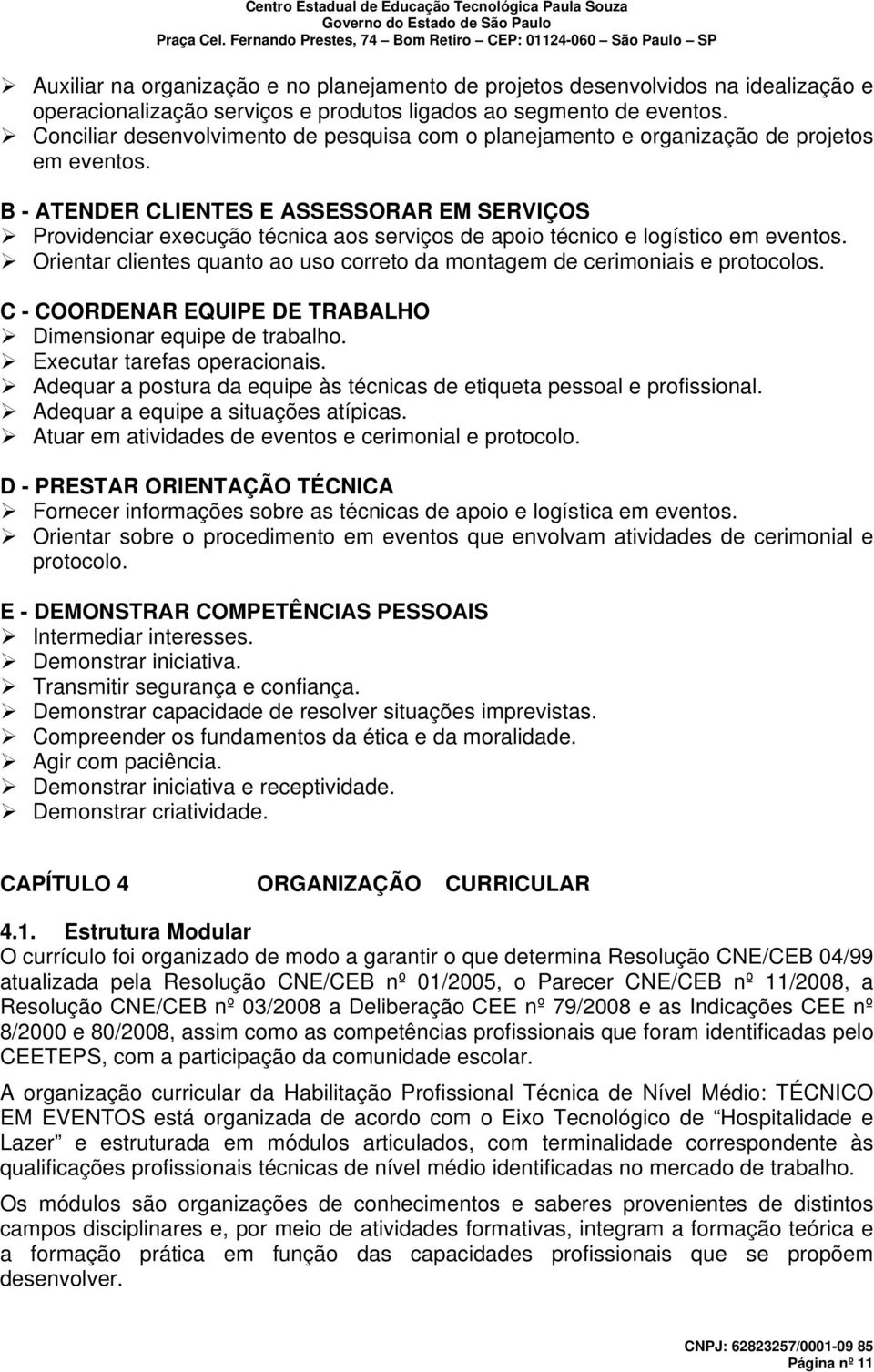 B - ATENDER CLIENTES E ASSESSORAR EM SERVIÇOS Providenciar execução técnica aos serviços de apoio técnico e logístico em eventos.