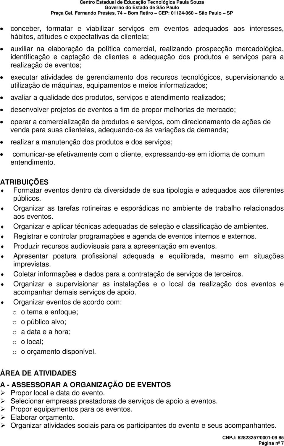 utilização de máquinas, equipamentos e meios informatizados; avaliar a qualidade dos produtos, serviços e atendimento realizados; desenvolver projetos de eventos a fim de propor melhorias de mercado;