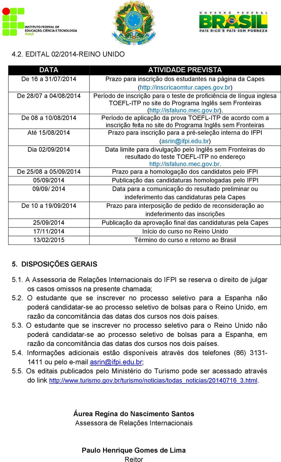 Período de aplicação da prova TOEFL-ITP de acordo com a inscrição feita no site do Programa Inglês sem Fronteiras Até 15/08/2014 Prazo para inscrição para a pré-seleção interna do IFPI (asrin@ifpi.