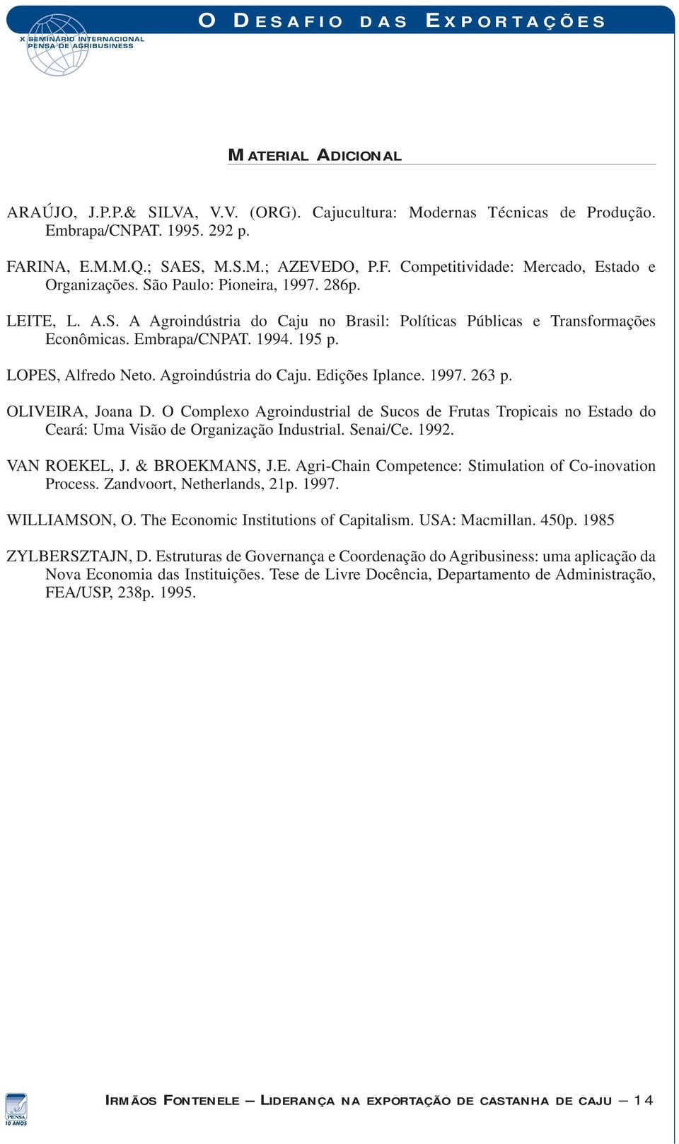 Agroindústria do Caju. Edições Iplance. 1997. 263 p. OLIVEIRA, Joana D. O Complexo Agroindustrial de Sucos de Frutas Tropicais no Estado do Ceará: Uma Visão de Organização Industrial. Senai/Ce. 1992.