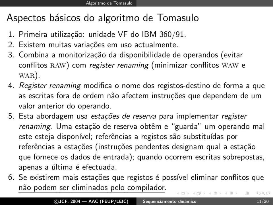 Register renaming modifica o nome dos registos-destino de forma a que as escritas fora de ordem não afectem instruções que dependem de um valor anterior do operando. 5.