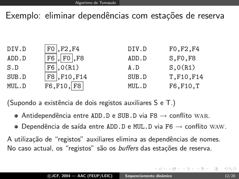 ) Antidependência entre ADD.D e SUB.D via F8 conflito war. Dependência de saída entre ADD.D e MUL.D via F6 conflito waw.