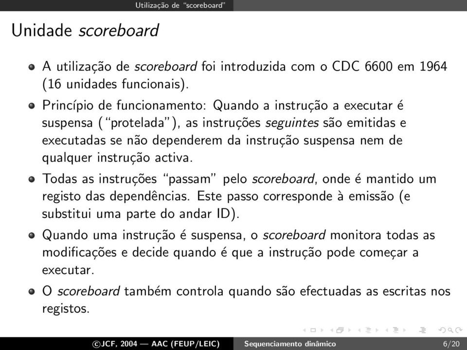 instrução activa. Todas as instruções passam pelo scoreboard, onde é mantido um registo das dependências. Este passo corresponde à emissão (e substitui uma parte do andar ID).