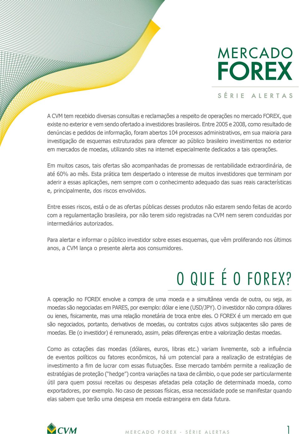brasileiro investimentos no exterior em mercados de moedas, utilizando sites na internet especialmente dedicados a tais operações.