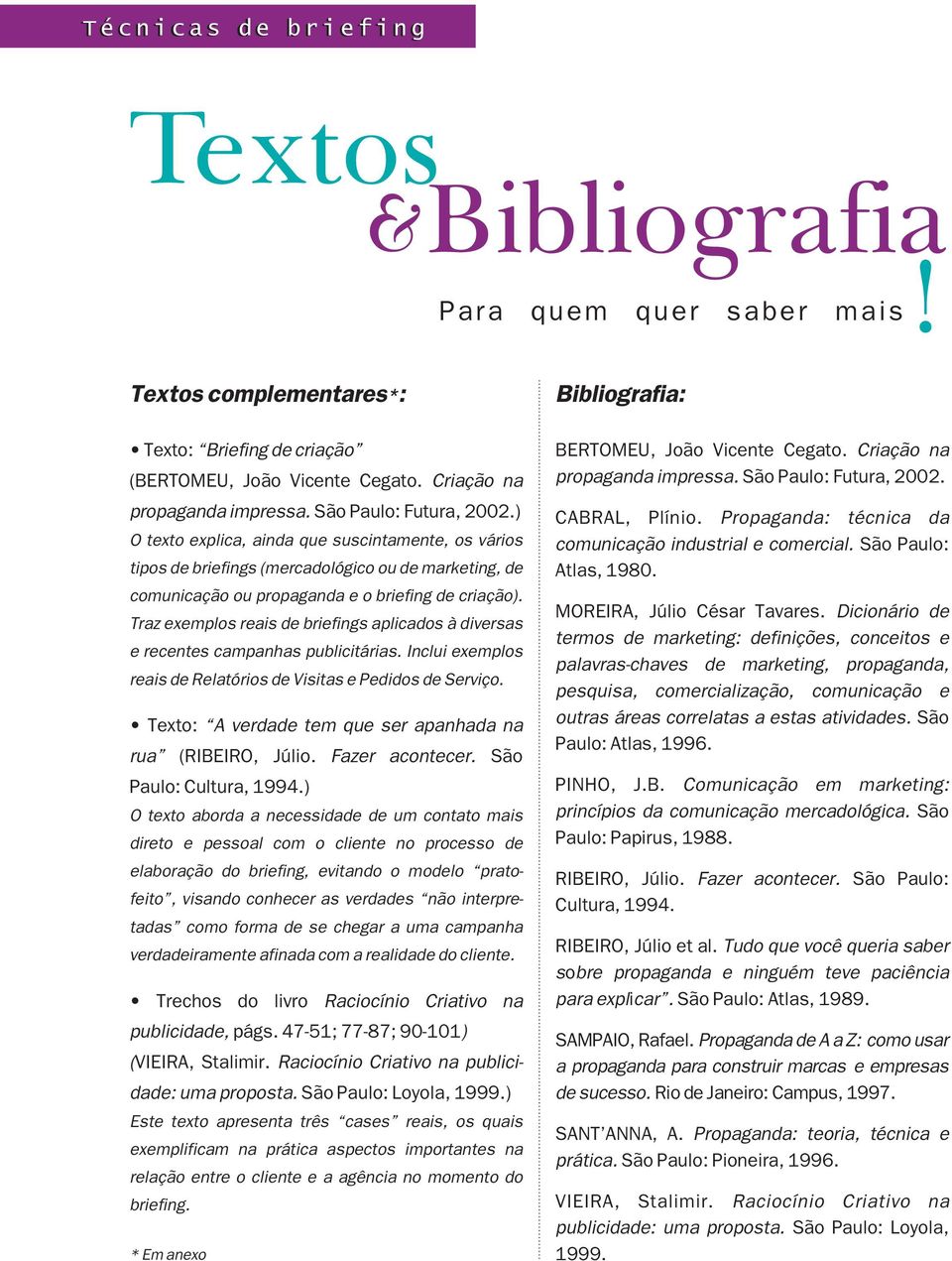 Traz exemplos reais de briefings aplicados à diversas e recentes campanhas publicitárias. Inclui exemplos reais de Relatórios de Visitas e Pedidos de Serviço.