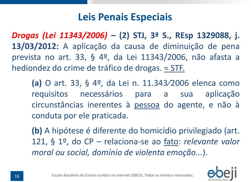 (b) A hipótese é diferente do homicídio privilegiado (art. 121, 1º, do CP relaciona-se ao fato: relevante valor moral ou social, domínio de violenta emoção...). 16 Escola Brasileira de Ensino Jurídico na Internet (EBEJI).