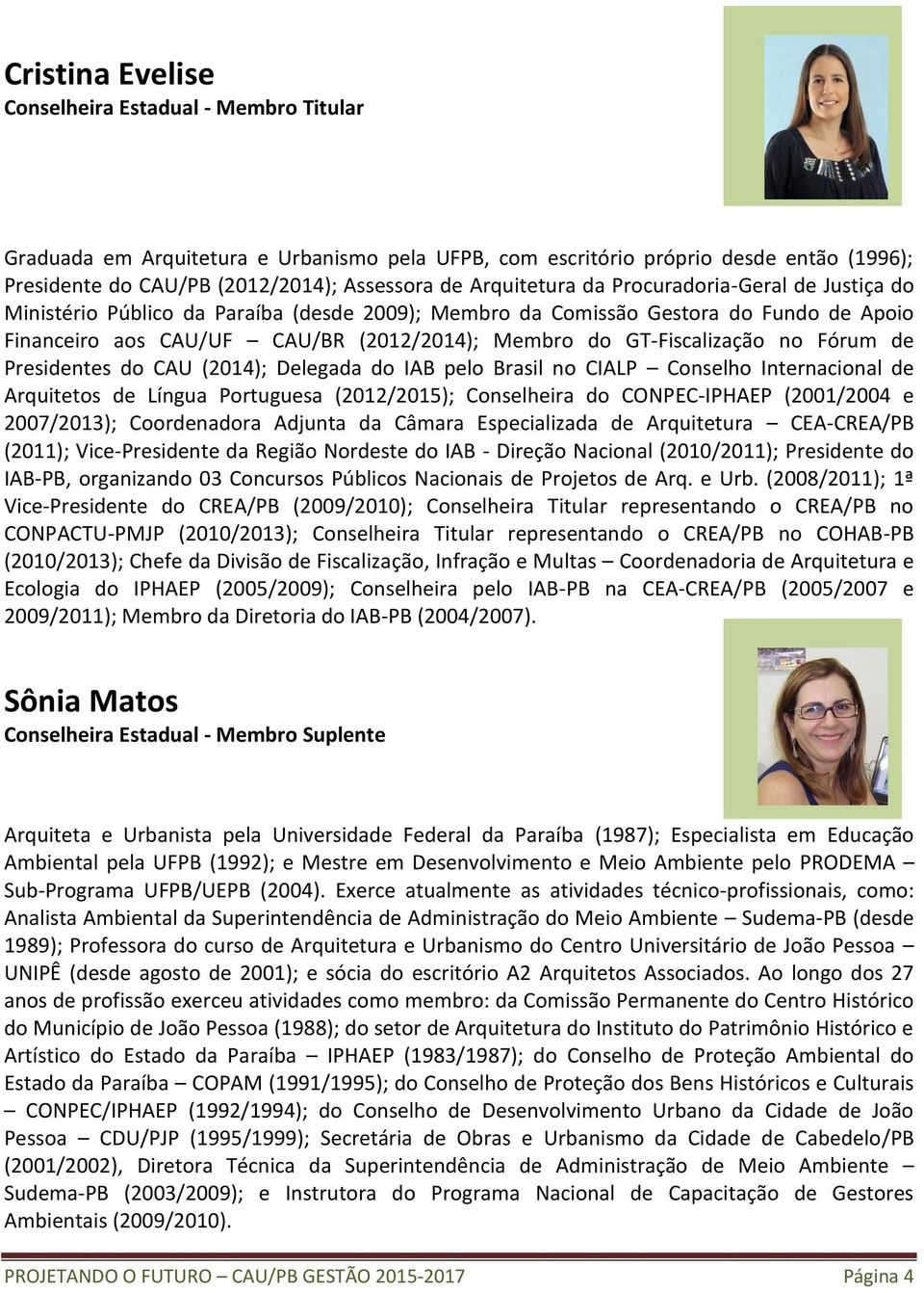 GT-Fiscalização no Fórum de Presidentes do CAU (2014); Delegada do IAB pelo Brasil no CIALP Conselho Internacional de Arquitetos de Língua Portuguesa (2012/2015); Conselheira do CONPEC-IPHAEP