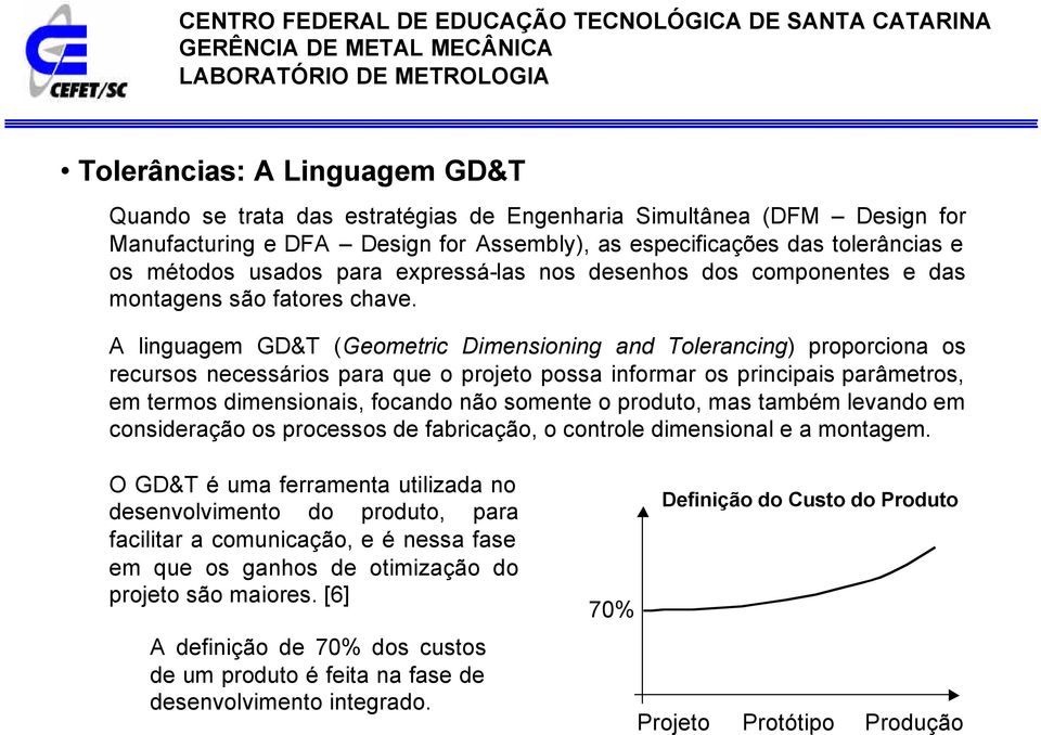 A linguagem GD&T (Geometric Dimensioning and Tolerancing) proporciona os recursos necessários para que o projeto possa informar os principais parâmetros, em termos dimensionais, focando não somente o