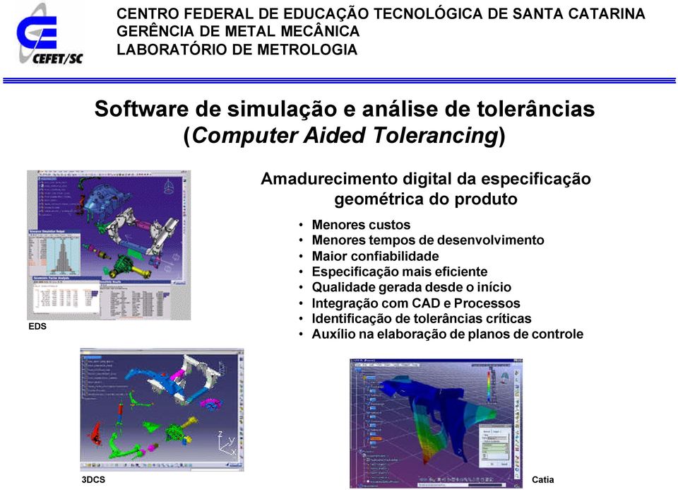 Maior confiabilidade Especificação mais eficiente Qualidade gerada desde o início Integração com