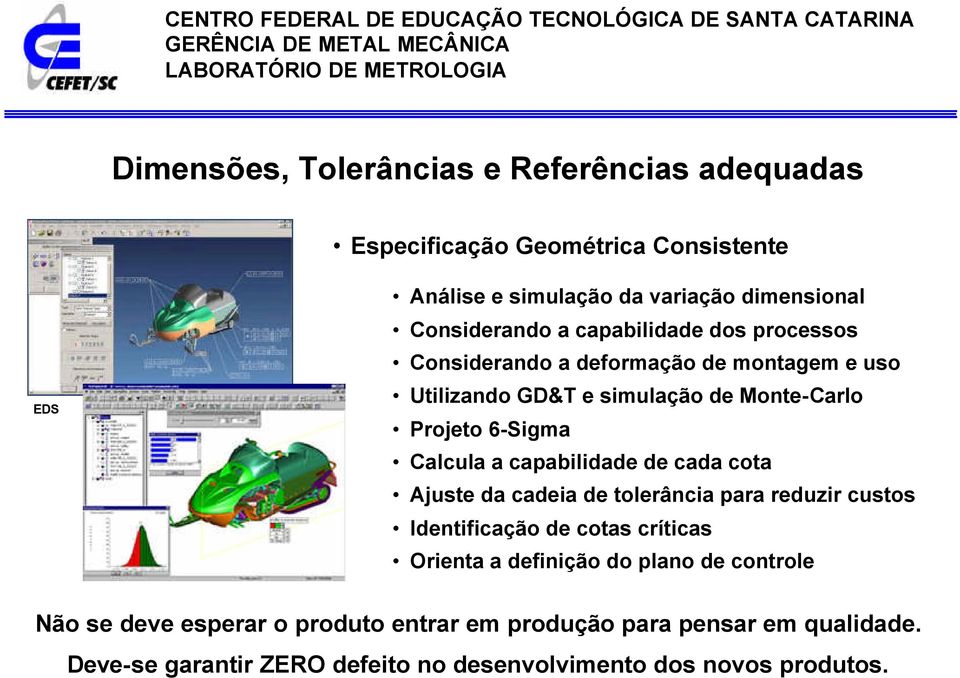 capabilidade de cada cota Ajuste da cadeia de tolerância para reduzir custos Identificação de cotas críticas Orienta a definição do plano de