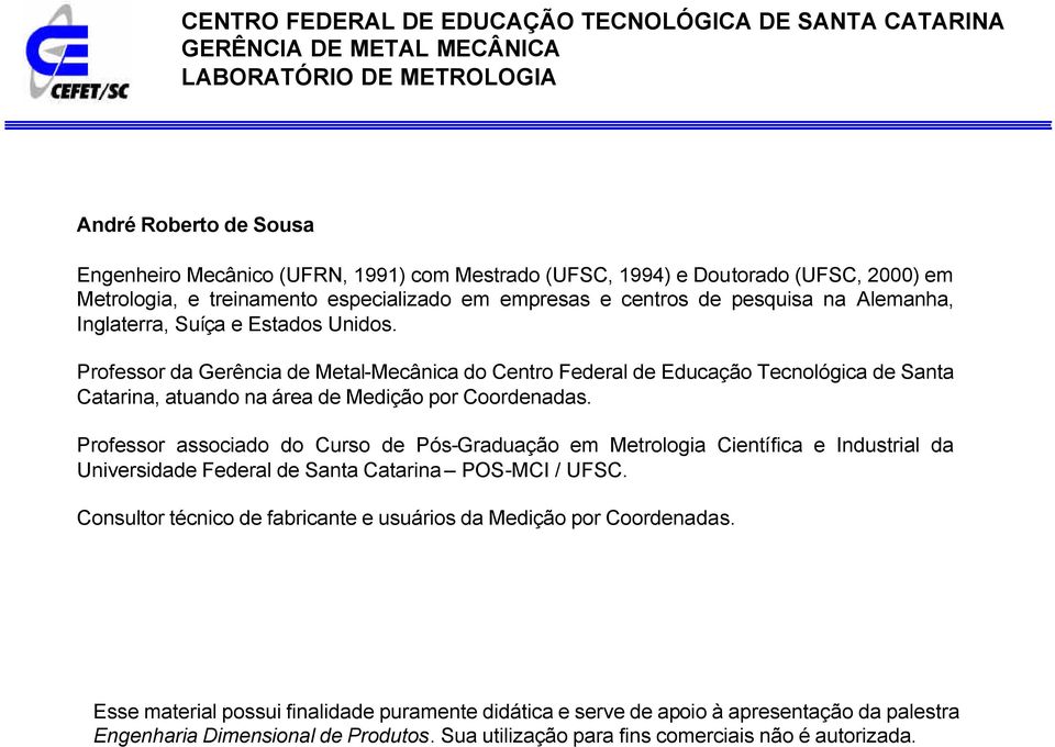 Professor associado do Curso de Pós-Graduação em Metrologia Científica e Industrial da Universidade Federal de Santa Catarina POS-MCI / UFSC.
