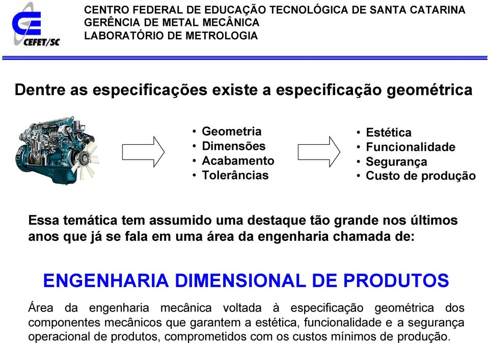 engenharia chamada de: ENGENHARIA DIMENSIONAL DE PRODUTOS Área da engenharia mecânica voltada à especificação geométrica dos