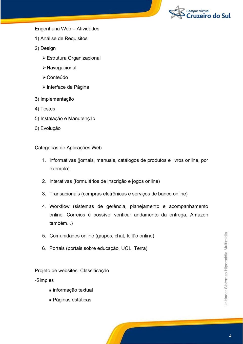 Transacionais (compras eletrônicas e serviços de banco online) 4. Workflow (sistemas de gerência, planejamento e acompanhamento online.