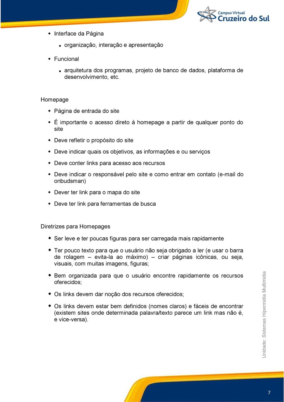 serviços Deve conter links para acesso aos recursos Deve indicar o responsável pelo site e como entrar em contato (e-mail do onbudsman) Dever ter link para o mapa do site Deve ter link para