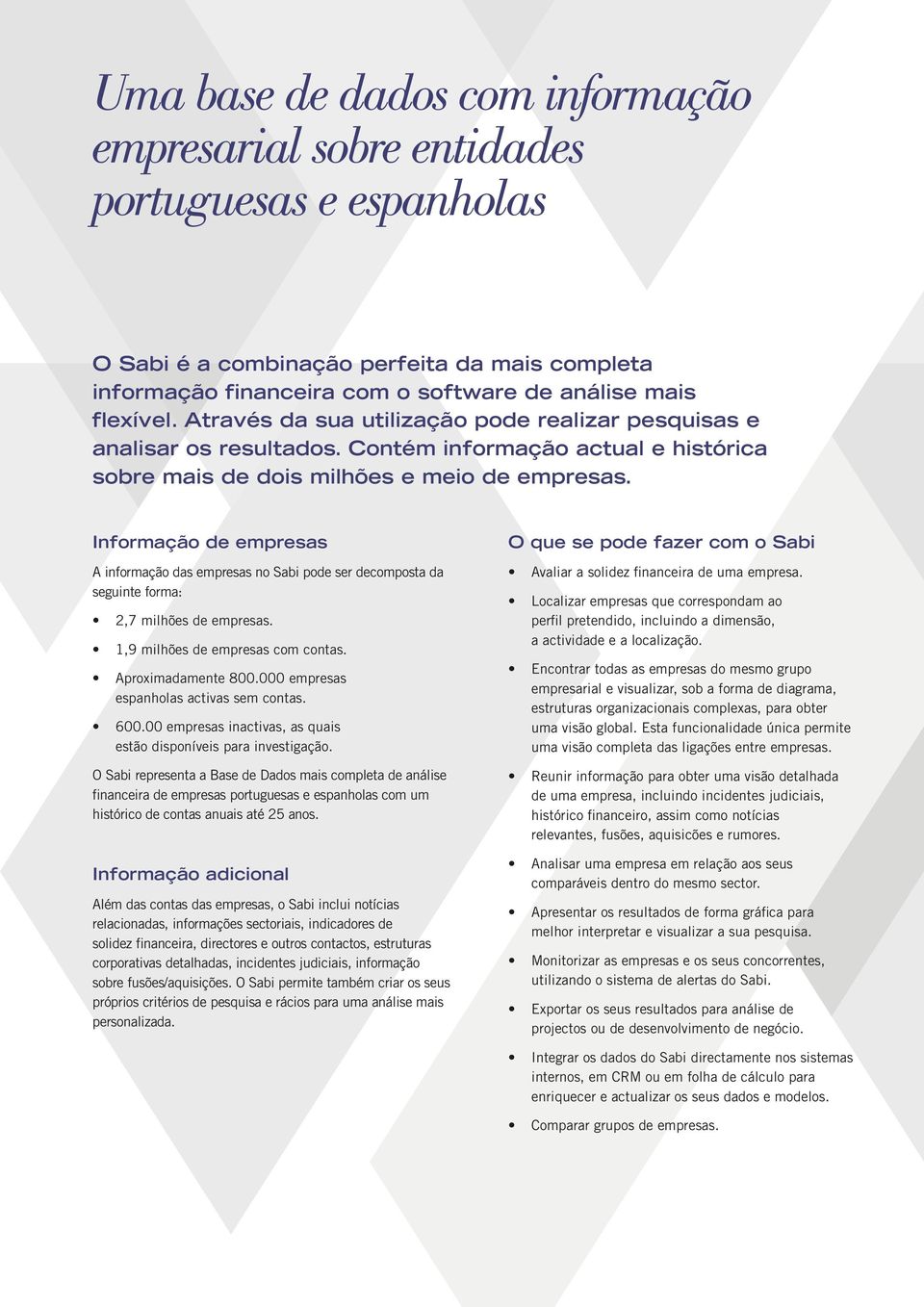 Informação de empresas A informação das empresas no Sabi pode ser decomposta da seguinte forma: 2,7 milhões de empresas. 1,9 milhões de empresas com contas. Aproximadamente 800.